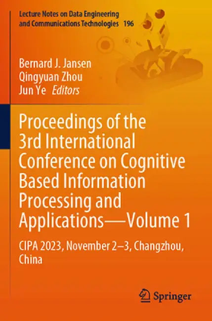 Proceedings of the 3rd International Conference on Cognitive Based Information Processing and Applications-Volume 1: Cipa 2023, November 2-3, Changzho by Bernard J. Jansen