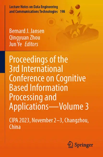 Proceedings of the 3rd International Conference on Cognitive Based Information Processing and Applications--Volume 3: Cipa 2023, November 2-3, Changzh by Bernard J. Jansen