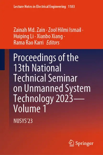 Proceedings of the 13th National Technical Seminar on Unmanned System Technology 2023--Volume 1: Nusys'23 by Zainah MD Zain