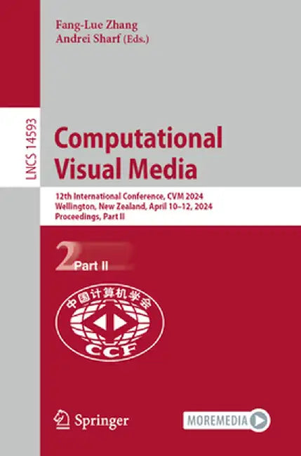 Computational Visual Media: 12th International Conference, Cvm 2024, Wellington, New Zealand, April 10-12, 2024, Proceedings, Part II by Fang-Lue Zhang