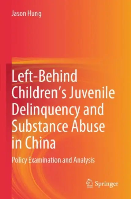 Left-Behind Children’s Juvenile Delinquency and Substance Abuse in China: Policy Examination and Analysis by Jason Hung