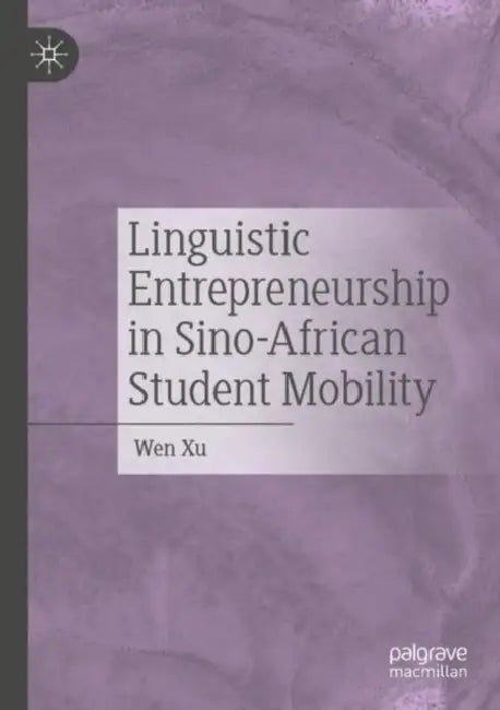 Linguistic Entrepreneurship in Sino-African Student Mobility by Wen Xu