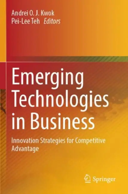 Emerging Technologies in Business: Innovation Strategies for Competitive Advantage by Andrei O. J. Kwok