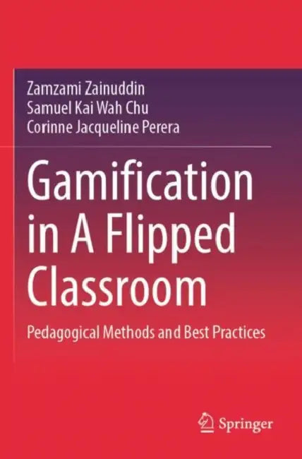 Gamification in A Flipped Classroom: Pedagogical Methods and Best Practices by Zamzami Zainuddin