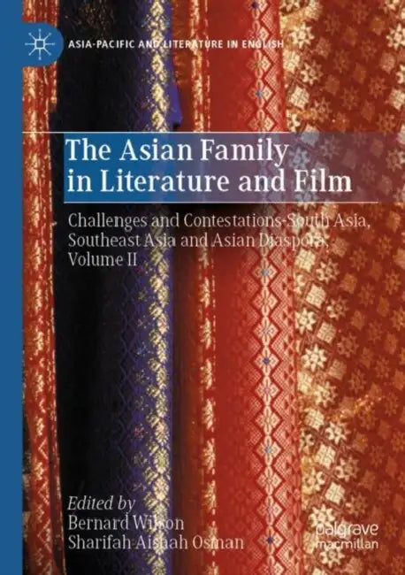 The Asian Family in Literature and Film: Challenges and Contestations-South Asia, Southeast Asia and Asian Diaspora by Bernard Wilson