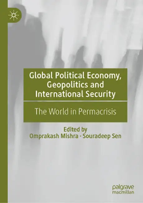 Global Political Economy, Geopolitics and International Security: The World in Permacrisis by Omprakash Mishra