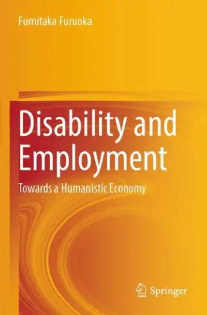 Disability and Employment: Towards a Humanistic Economy by Fumitaka Furuoka