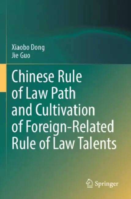 Chinese Rule of Law Path and Cultivation of Foreign-Related Rule of Law Talents by Xiaobo Dong