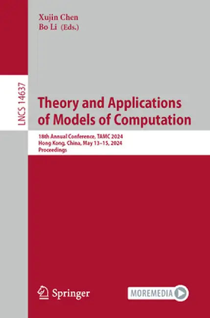Theory and Applications of Models of Computation: 18th Annual Conference, Tamc 2024, Hong Kong, China, May 13-15, 2024, Proceedings by Xujin Chen