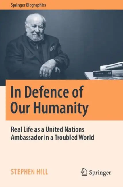 In Defence of Our Humanity: Real Life as a United Nations Ambassador in a Troubled World by Stephen Hill