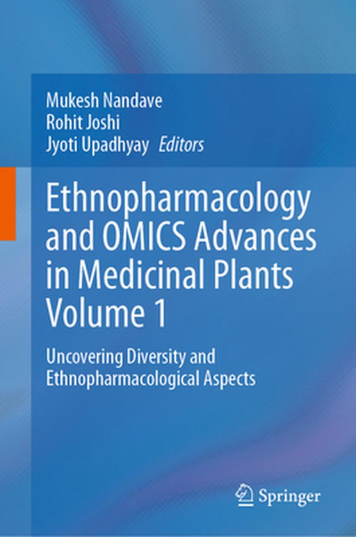 Ethnopharmacology and Omics Advances in Medicinal Plants Volume 1: Uncovering Diversity and Ethnopharmacological Aspects by Mukesh Nandave
