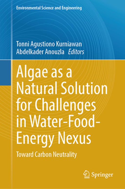 Algae as a Natural Solution for Challenges in Water-Food-Energy Nexus: Toward Carbon Neutrality by Tonni Agustiono Kurniawan
