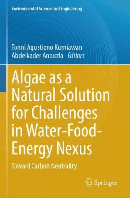 Algae as a Natural Solution for Challenges in Water-Food-Energy Nexus: Toward Carbon Neutrality by Tonni Agustiono Kurniawan