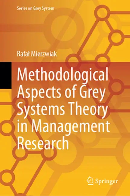 Methodological Aspects of Grey Systems Theory in Management Research by Rafaɫ Mierzwiak