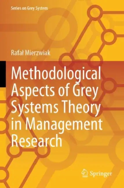 Methodological Aspects of Grey Systems Theory in Management Research by Rafaɫ Mierzwiak