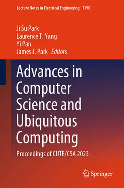 Advances in Computer Science and Ubiquitous Computing: Proceedings of Cute/CSA 2023 by Ji Su Park