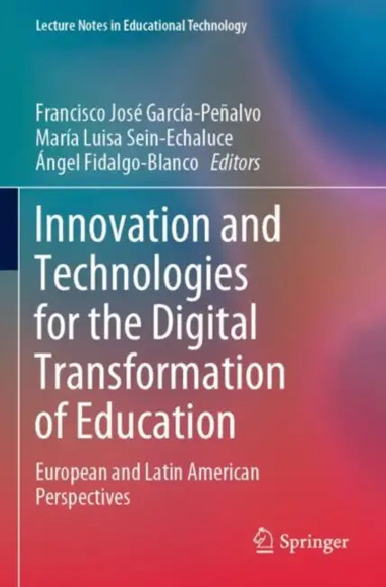 Innovation and Technologies for the Digital Transformation of Education: European and Latin American Perspectives by Francisco José García-Peñalvo