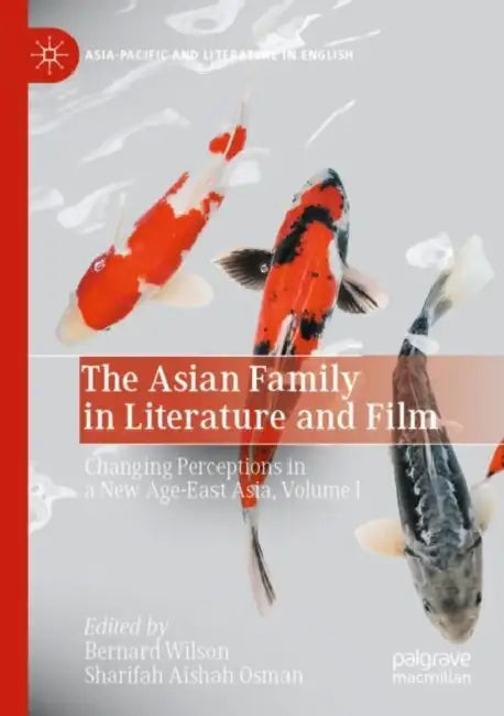The Asian Family in Literature and Film: Changing Perceptions in a New Age-East Asia by Bernard Wilson