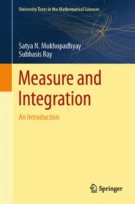 Measure and Integration: An Introduction by Satya N. Mukhopadhyay