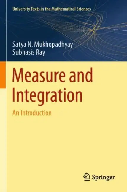 Measure and Integration: An Introduction by Satya N. Mukhopadhyay