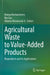 Agricultural Waste to Value-Added Products: Bioproducts and Its Applications by Remya Neelancherry