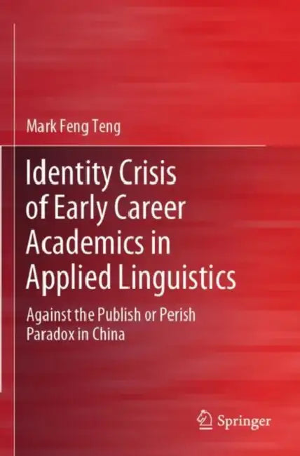 Identity Crisis of Early Career Academics in Applied Linguistics: Against the Publish or Perish Paradox in China by Mark Feng Teng