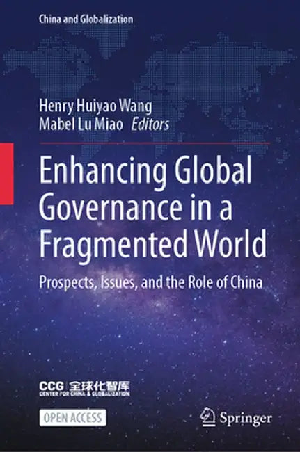 Enhancing Global Governance in a Fragmented World: Prospects, Issues, and the Role of China by Henry Huiyao Wang