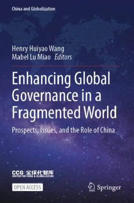 Enhancing Global Governance in a Fragmented World: Prospects, Issues, and the Role of China by Henry Huiyao Wang