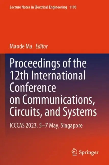 Proceedings of the 12th International Conference on Communications, Circuits, and Systems: Icccas 2023, 5-7 May, Singapore by Maode Ma