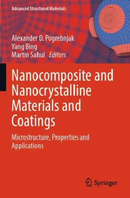 Nanocomposite and Nanocrystalline Materials and Coatings: Microstructure, Properties and Applications by Alexander D. Pogrebnjak