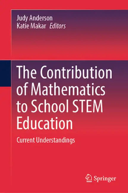 The Contribution of Mathematics to School Stem Education: Current Understandings by Judy Anderson