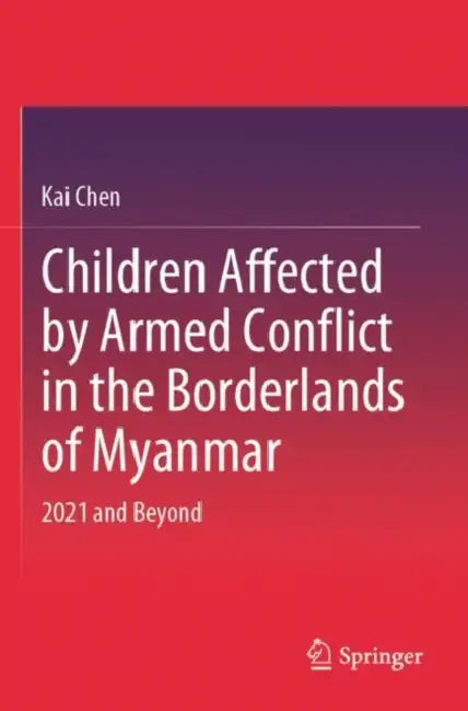 Children Affected by Armed Conflict in the Borderlands of Myanmar: 2021 and Beyond by Kai Chen