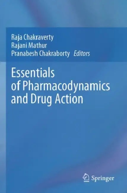 Essentials of Pharmacodynamics and Drug Action by Raja Chakraverty