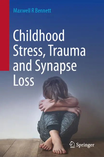 Childhood Stress, Trauma and Synapse Loss by Maxwell R. Bennett