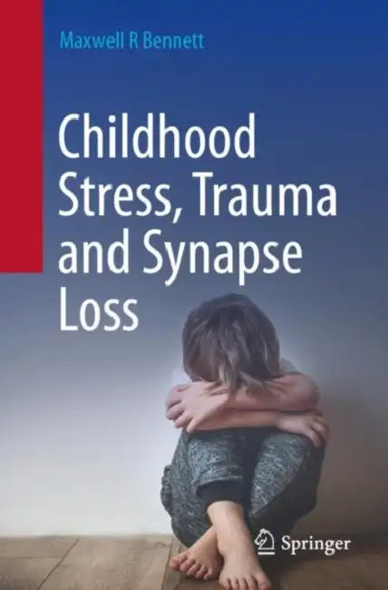 Childhood Stress, Trauma and Synapse Loss by Maxwell R. Bennett