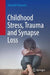 Childhood Stress, Trauma and Synapse Loss by Maxwell R. Bennett