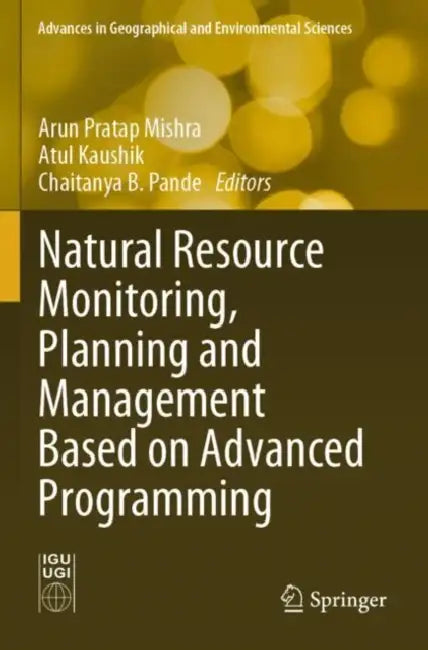 Natural Resource Monitoring, Planning and Management Based on Advanced Programming by Arun Pratap Mishra
