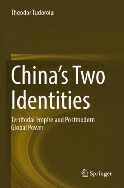 China’s Two Identities: Territorial Empire and Postmodern Global Power by Theodor Tudoroiu