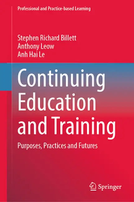 Continuing Education and Training: Purposes, Practices and Futures by Stephen Richard Billett