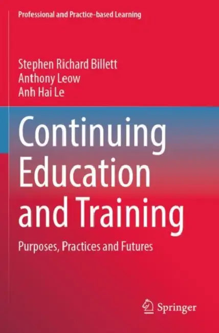 Continuing Education and Training: Purposes, Practices and Futures by Stephen Richard Billett