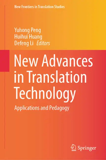 New Advances in Translation Technology: Applications and Pedagogy by Yuhong Peng