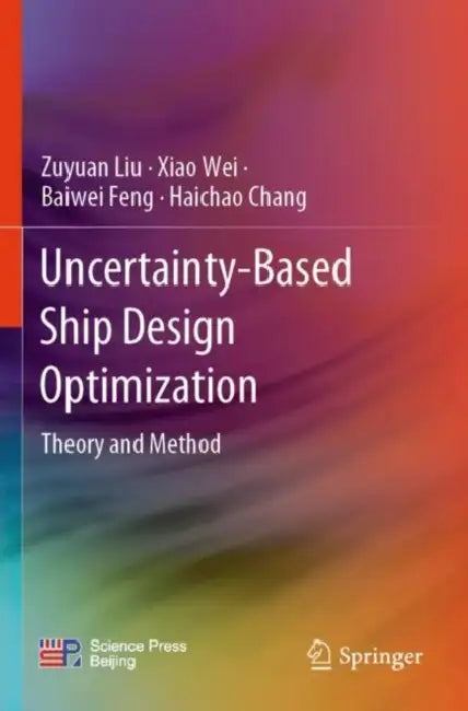 Uncertainty-Based Ship Design Optimization: Theory and Method by Zuyuan Liu