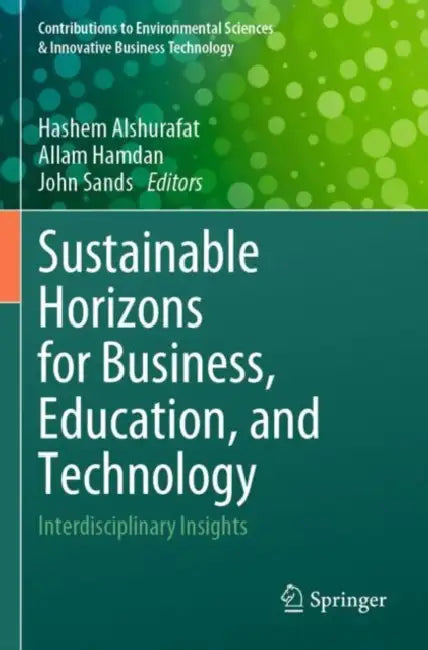Sustainable Horizons for Business, Education, and Technology: Interdisciplinary Insights by Hashem Alshurafat