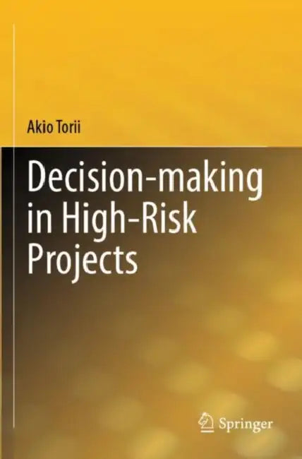 Decision-making in High-Risk Projects by Akio Torii