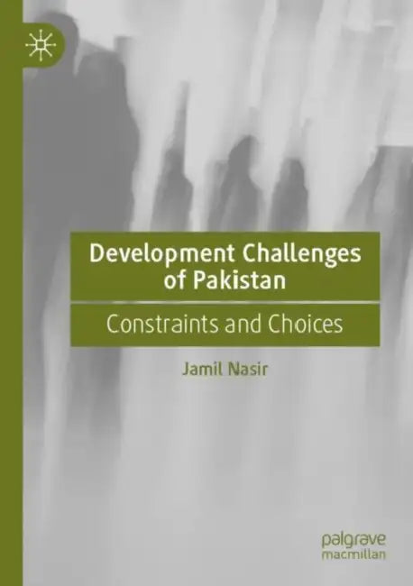 Development Challenges of Pakistan: Constraints and Choices by Jamil Nasir