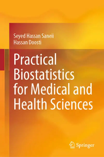 Practical Biostatistics for Medical and Health Sciences by Seyed Hassan Saneii