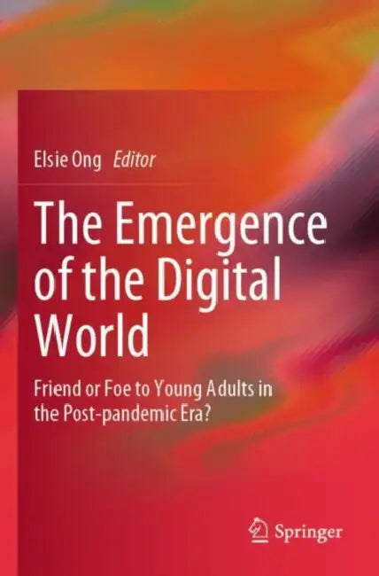 The Emergence of the Digital World: Friend or Foe to Young Adults in the Post-pandemic Era? by Elsie Ong
