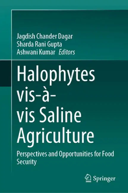 Halophytes Vis-À-VIS Saline Agriculture: Perspectives and Opportunities for Food Security by Jagdish Chander Dagar