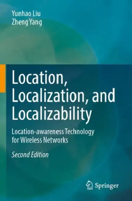 Location, Localization, and Localizability: Location-awareness Technology for Wireless Networks by Yunhao Yang Zheng Liu