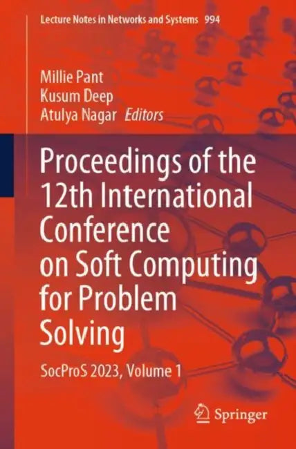 Proceedings of the 12th International Conference on Soft Computing for Problem Solving: SocProS 2023, (Lecture Notes in Networks and Systems Book 994) by Atulya Nagar